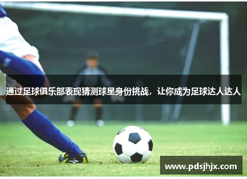 通过足球俱乐部表现猜测球星身份挑战，让你成为足球达人达人