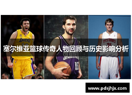 塞尔维亚篮球传奇人物回顾与历史影响分析