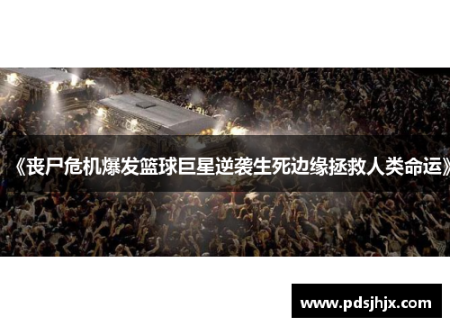 《丧尸危机爆发篮球巨星逆袭生死边缘拯救人类命运》