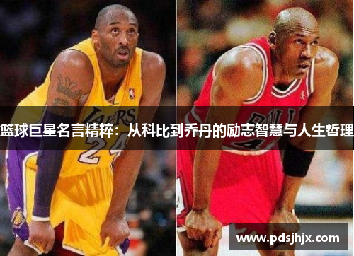 篮球巨星名言精粹：从科比到乔丹的励志智慧与人生哲理