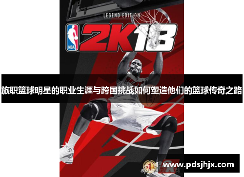 旅职篮球明星的职业生涯与跨国挑战如何塑造他们的篮球传奇之路