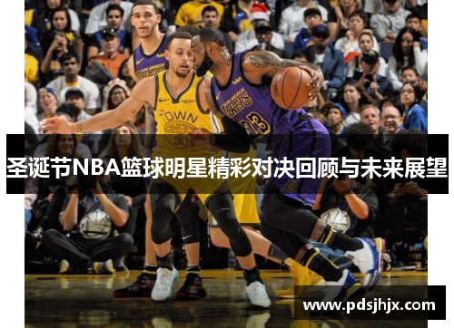 圣诞节NBA篮球明星精彩对决回顾与未来展望