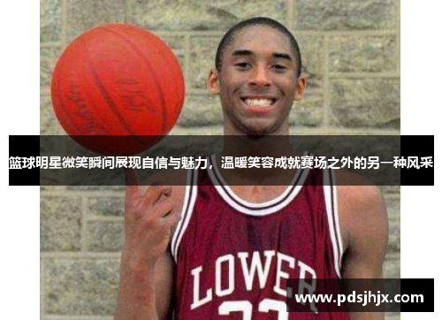 篮球明星微笑瞬间展现自信与魅力，温暖笑容成就赛场之外的另一种风采